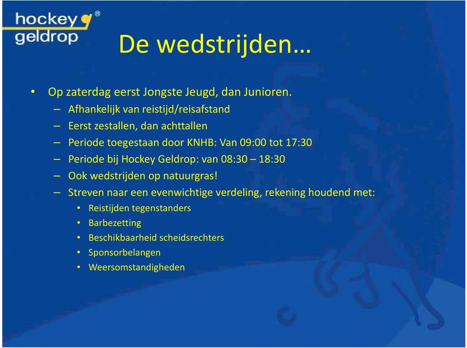 09:00 tot 17:30 Periode bij Hockey Geldrop: van 08:30 18:30 Ook wedstrijden op natuurgras!