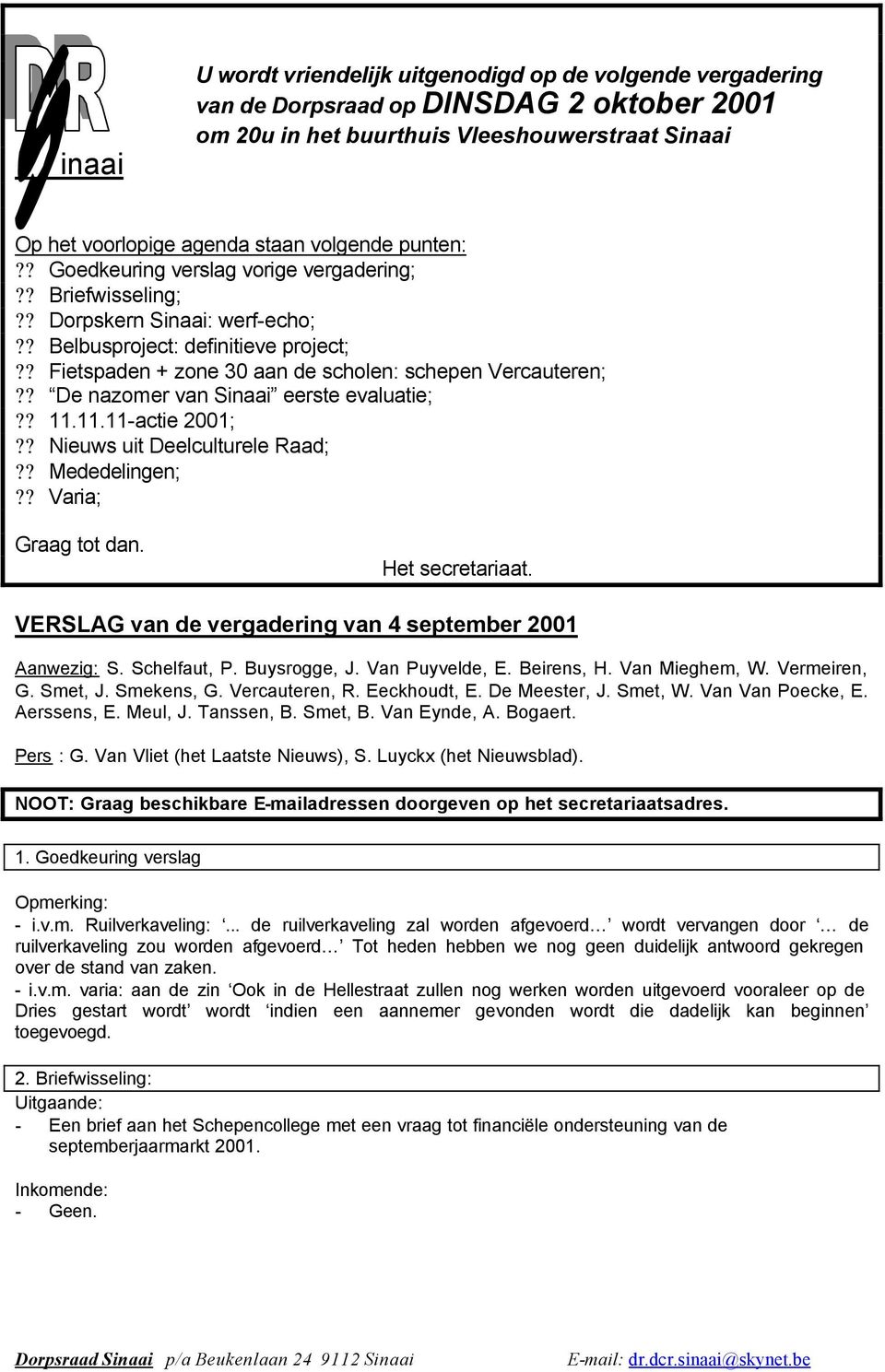 ? De nazomer van Sinaai eerste evaluatie;?? 11.11.11-actie 2001;?? Nieuws uit Deelculturele Raad;?? Mededelingen;?? Varia; Graag tot dan. Het secretariaat.