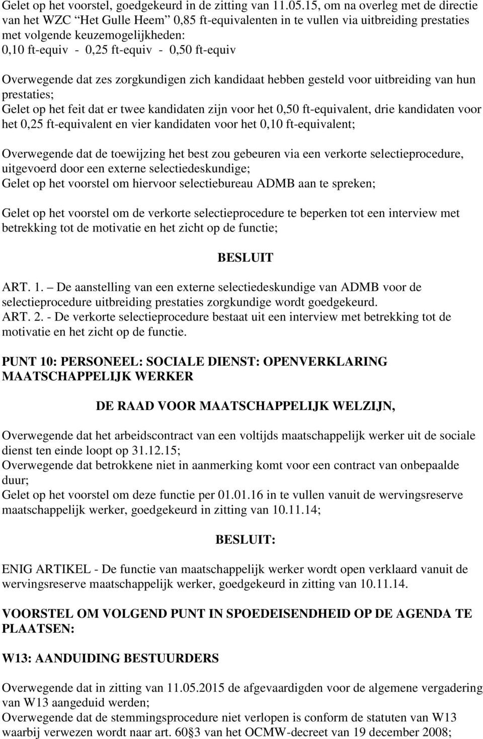 ft-equiv Overwegende dat zes zorgkundigen zich kandidaat hebben gesteld voor uitbreiding van hun prestaties; Gelet op het feit dat er twee kandidaten zijn voor het 0,50 ft-equivalent, drie kandidaten