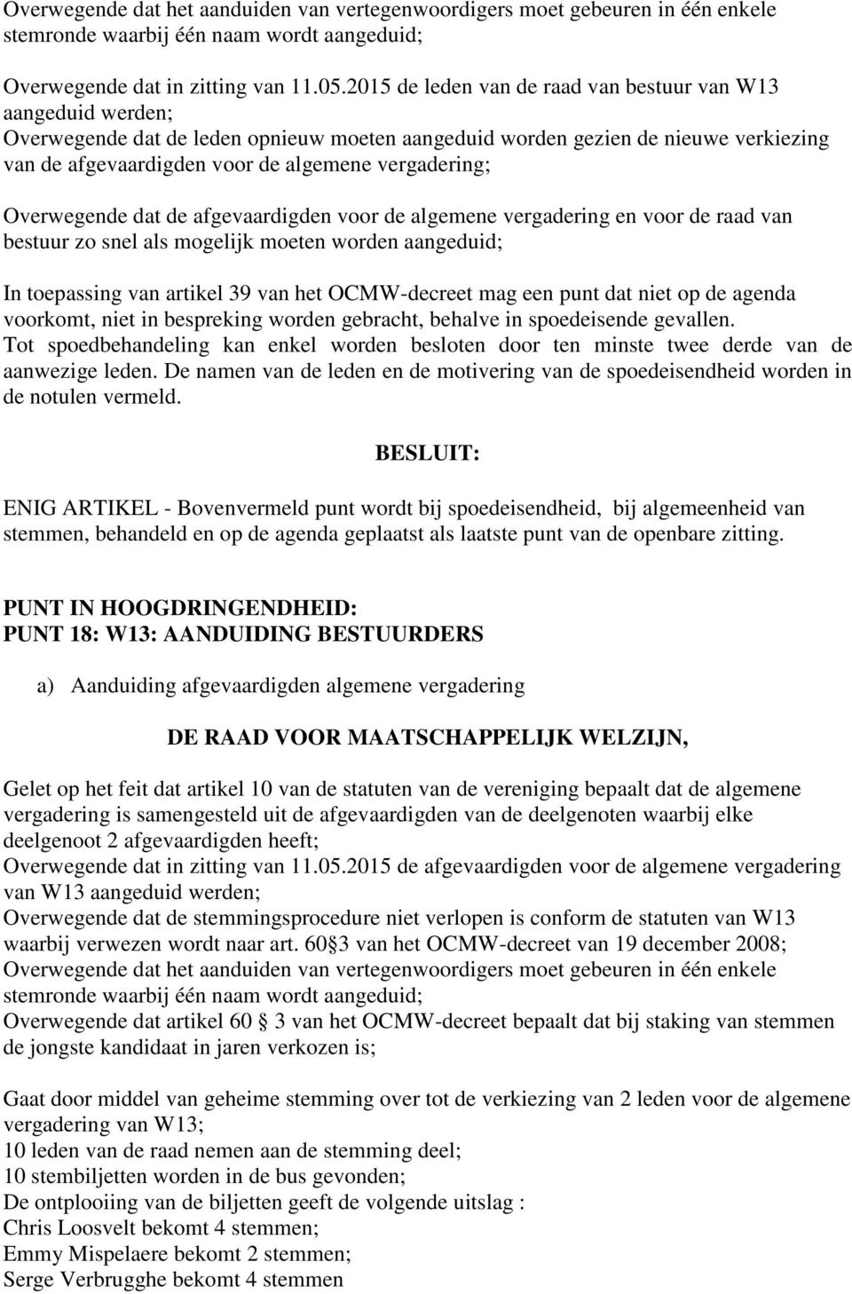 vergadering; Overwegende dat de afgevaardigden voor de algemene vergadering en voor de raad van bestuur zo snel als mogelijk moeten worden aangeduid; In toepassing van artikel 39 van het OCMW-decreet