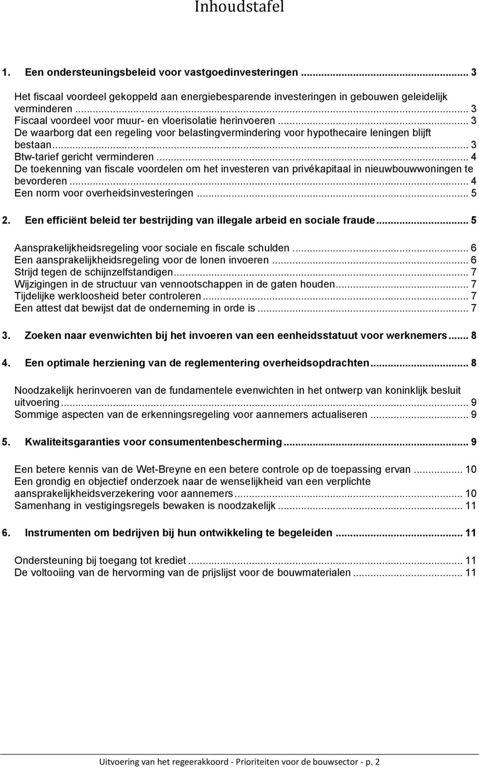 .. 4 De toekenning van fiscale voordelen om het investeren van privékapitaal in nieuwbouwwoningen te bevorderen... 4 Een norm voor overheidsinvesteringen... 5 2.