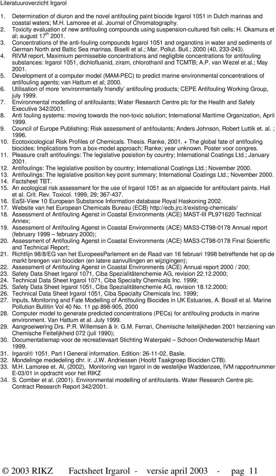 Concentrations of the anti-fouling compounds Irgarol 1051 and organotins in water and sediments of German North and Baltic Sea marinas. Biselli et al.; Mar. Pollut. Bull.; 2000 (40, 233-243). 4.