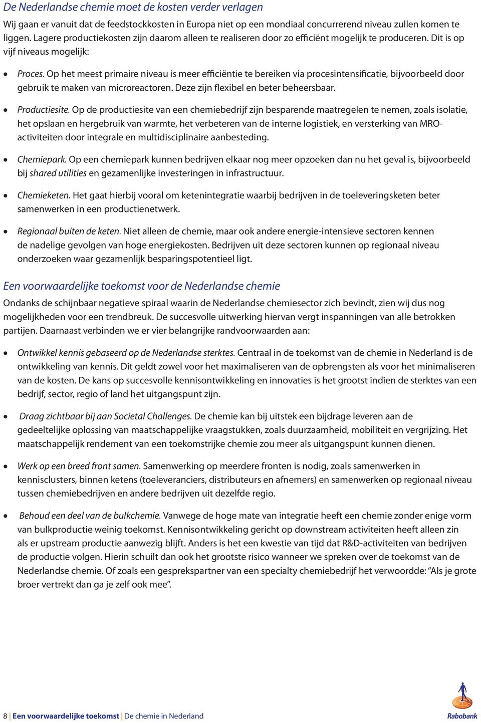 Op het meest primaire niveau is meer efficiëntie te bereiken via procesintensificatie, bijvoorbeeld door gebruik te maken van microreactoren. Deze zijn flexibel en beter beheersbaar. Productiesite.