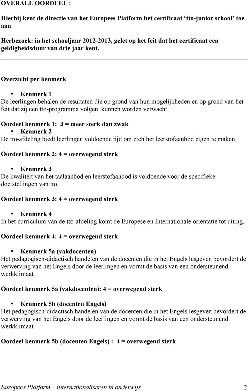 Overzicht per kenmerk Kenmerk 1 De leerlingen behalen de resultaten die op grond van hun mogelijkheden en op grond van het feit dat zij een tto-programma volgen, kunnen worden verwacht.