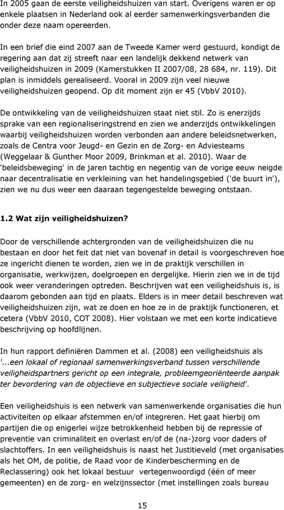 684, nr. 119). Dit plan is inmiddels gerealiseerd. Vooral in 2009 zijn veel nieuwe veiligheidshuizen geopend. Op dit moment zijn er 45 (VbbV 2010).