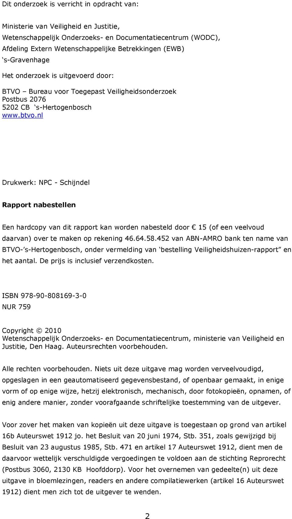 nl Drukwerk: NPC - Schijndel Rapport nabestellen Een hardcopy van dit rapport kan worden nabesteld door 15 (of een veelvoud daarvan) over te maken op rekening 46.64.58.