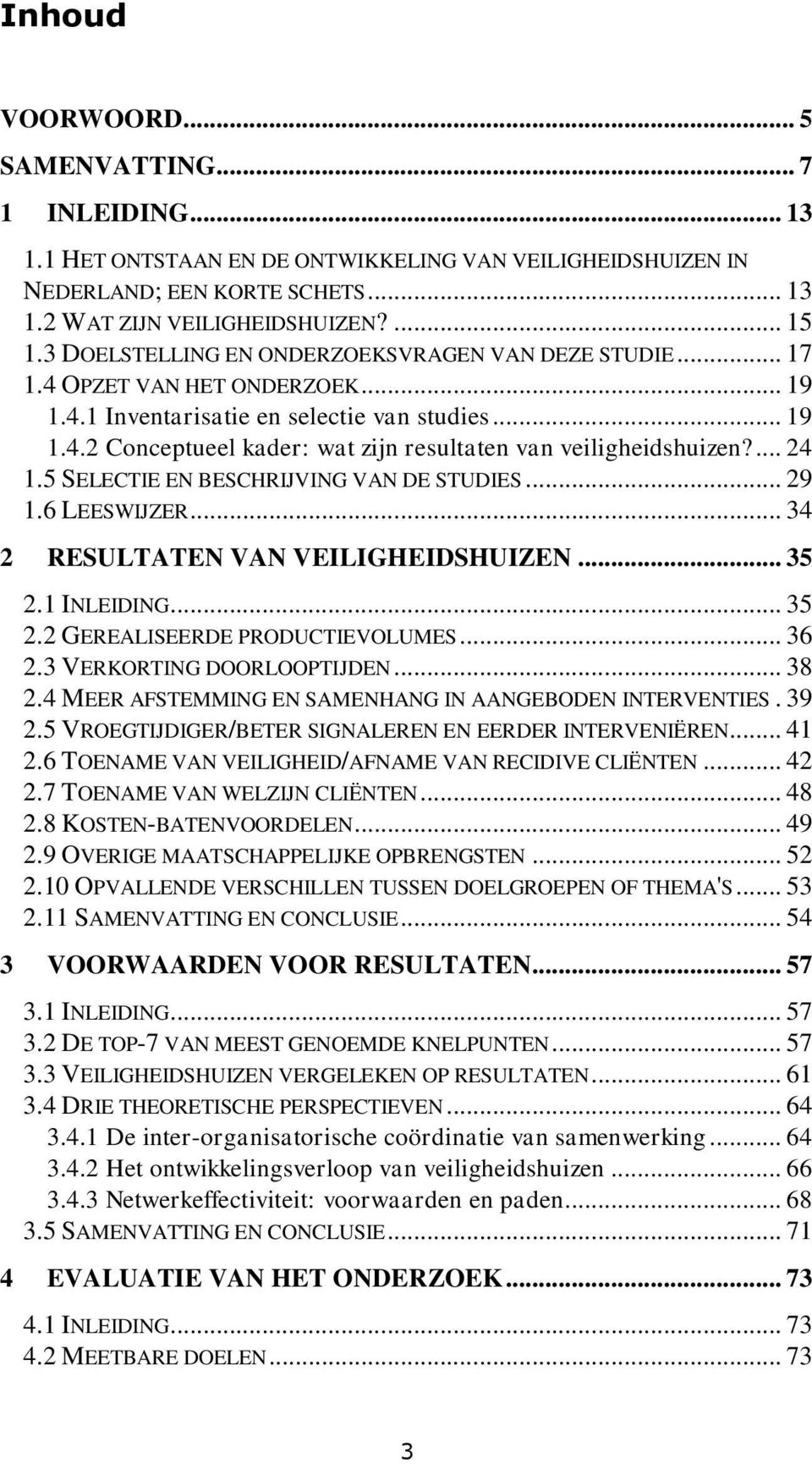 ... 24 1.5 SELECTIE EN BESCHRIJVING VAN DE STUDIES... 29 1.6 LEESWIJZER... 34 2 RESULTATEN VAN VEILIGHEIDSHUIZEN... 35 2.1 INLEIDING... 35 2.2 GEREALISEERDE PRODUCTIEVOLUMES... 36 2.