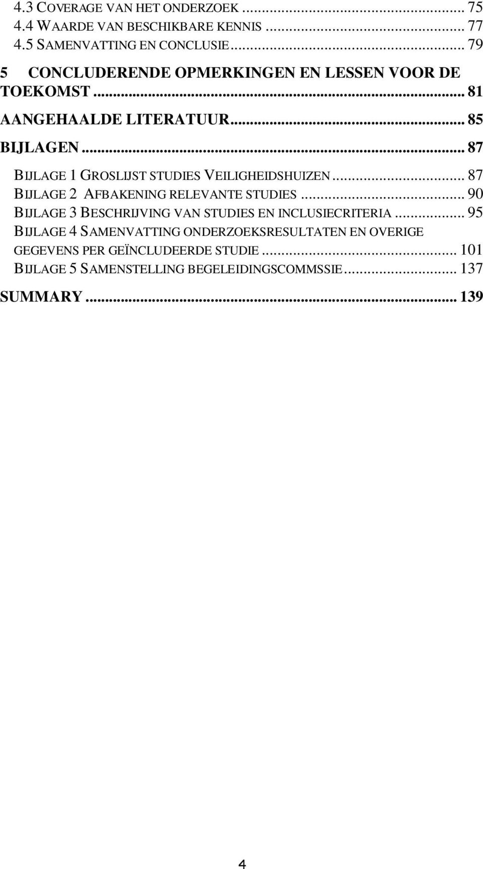 .. 87 BIJLAGE 1 GROSLIJST STUDIES VEILIGHEIDSHUIZEN... 87 BIJLAGE 2 AFBAKENING RELEVANTE STUDIES.