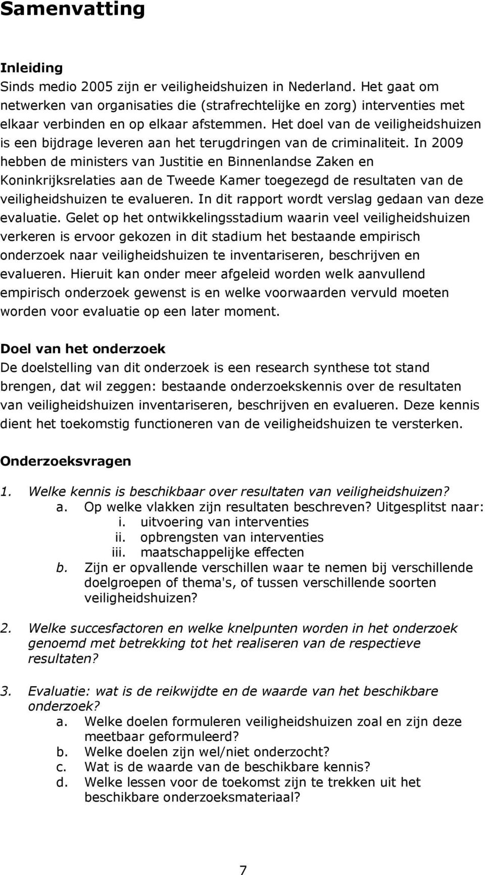 Het doel van de veiligheidshuizen is een bijdrage leveren aan het terugdringen van de criminaliteit.