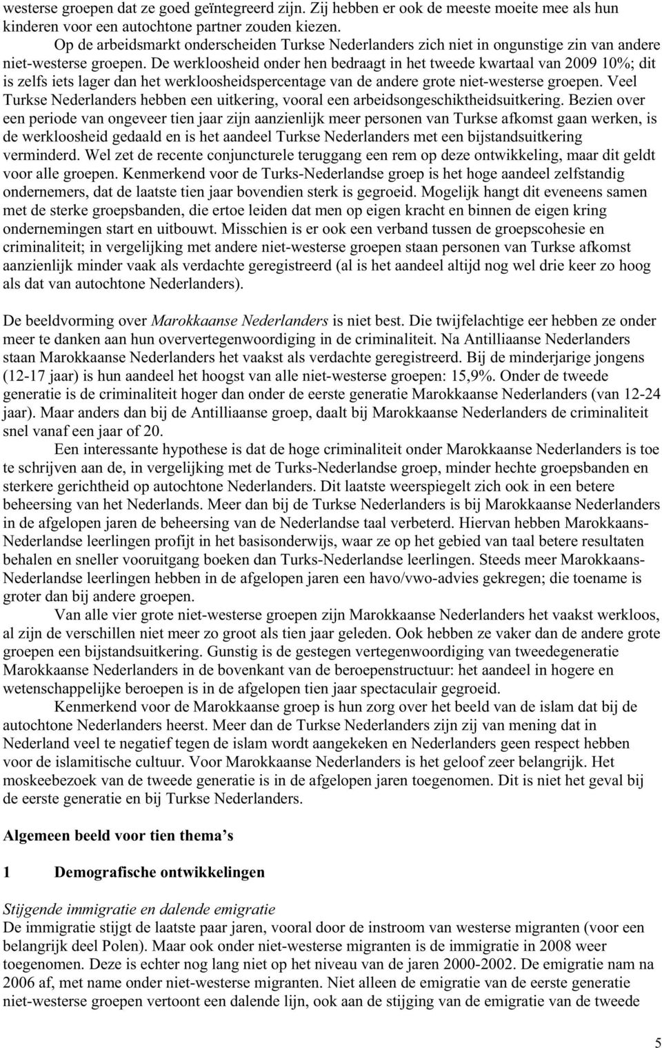 De werkloosheid onder hen bedraagt in het tweede kwartaal van 2009 10%; dit is zelfs iets lager dan het werkloosheidspercentage van de andere grote niet-westerse groepen.