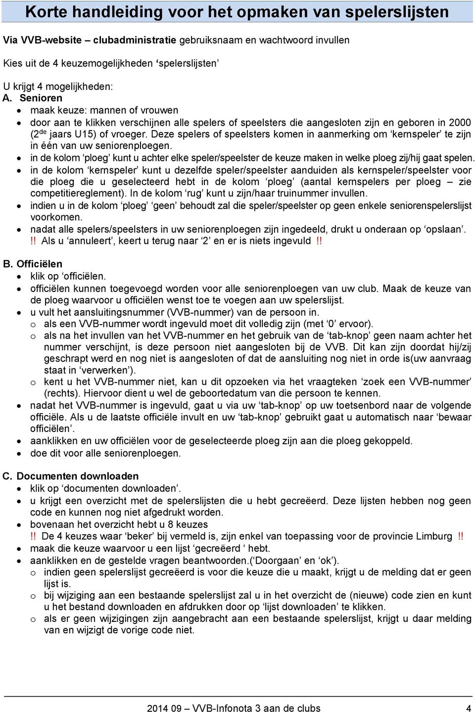 Deze spelers f speelsters kmen in aanmerking m kernspeler te zijn in één van uw senirenplegen. in de klm pleg kunt u achter elke speler/speelster de keuze maken in welke pleg zij/hij gaat spelen.