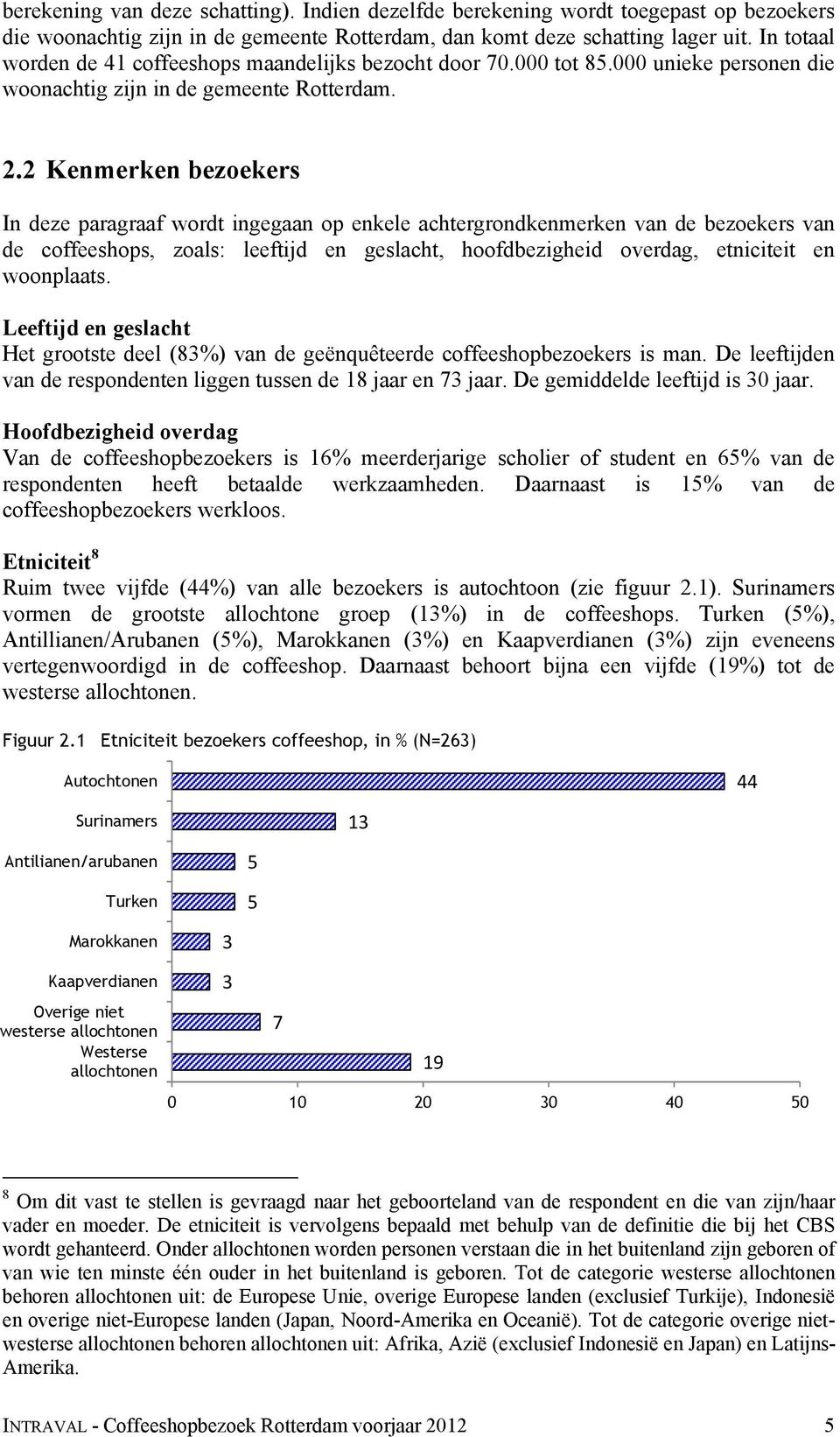 2 Kenmerken bezoekers In deze paragraaf wordt ingegaan op enkele achtergrondkenmerken van de bezoekers van de coffeeshops, zoals: leeftijd en geslacht, hoofdbezigheid overdag, etniciteit en