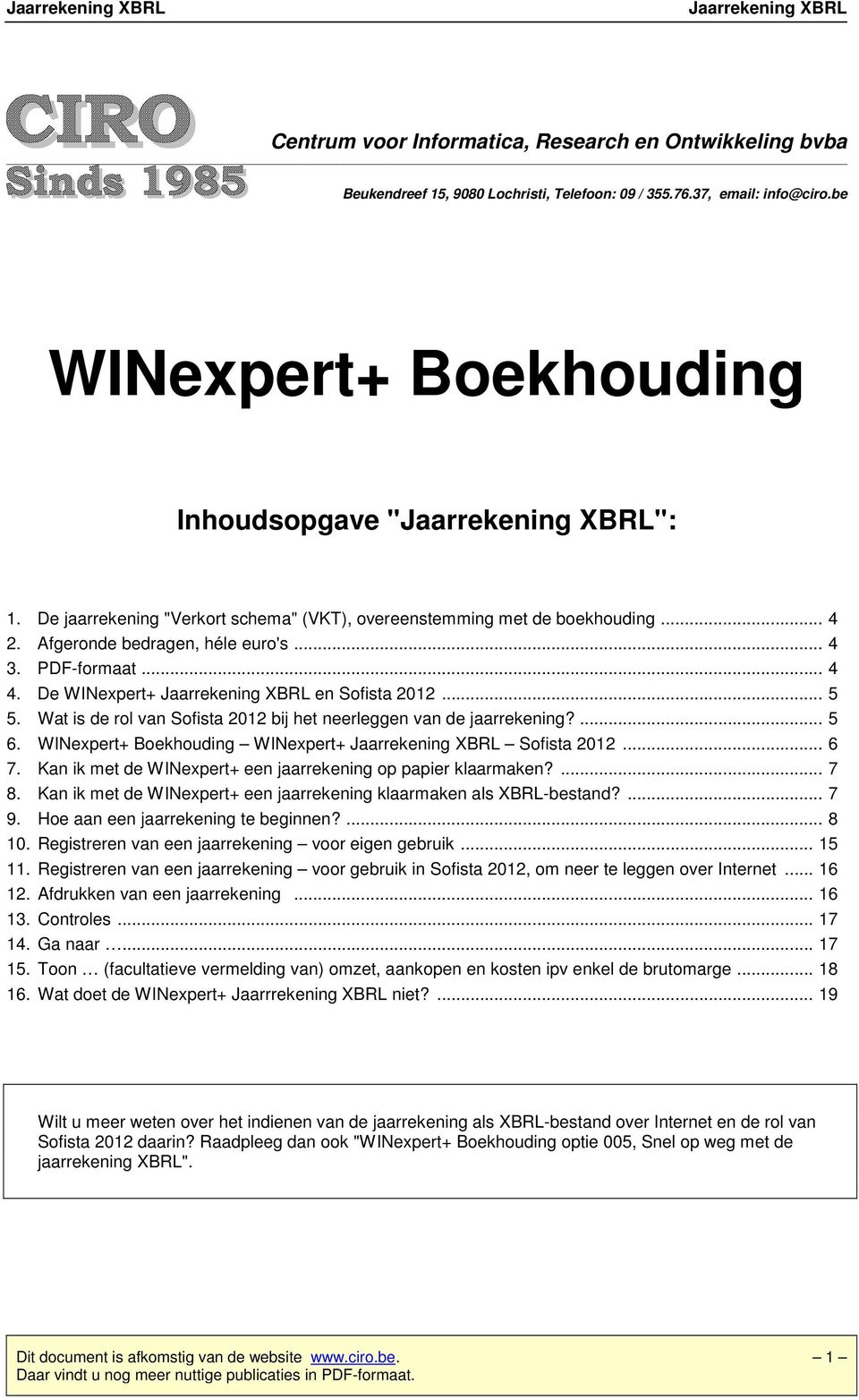 Wat is de rol van Sofista 2012 bij het neerleggen van de jaarrekening?... 5 6. WINexpert+ Boekhouding WINexpert+ Sofista 2012... 6 7. Kan ik met de WINexpert+ een jaarrekening op papier klaarmaken?