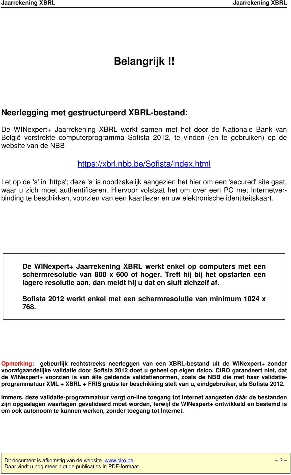 van de NBB https://xbrl.nbb.be/sofista/index.html Let op de 's' in 'https'; deze 's' is noodzakelijk aangezien het hier om een 'secured' site gaat, waar u zich moet authentificeren.