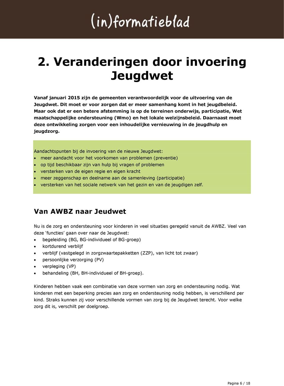 Maar ook dat er een betere afstemming is op de terreinen onderwijs, participatie, Wet maatschappelijke ondersteuning (Wmo) en het lokale welzijnsbeleid.