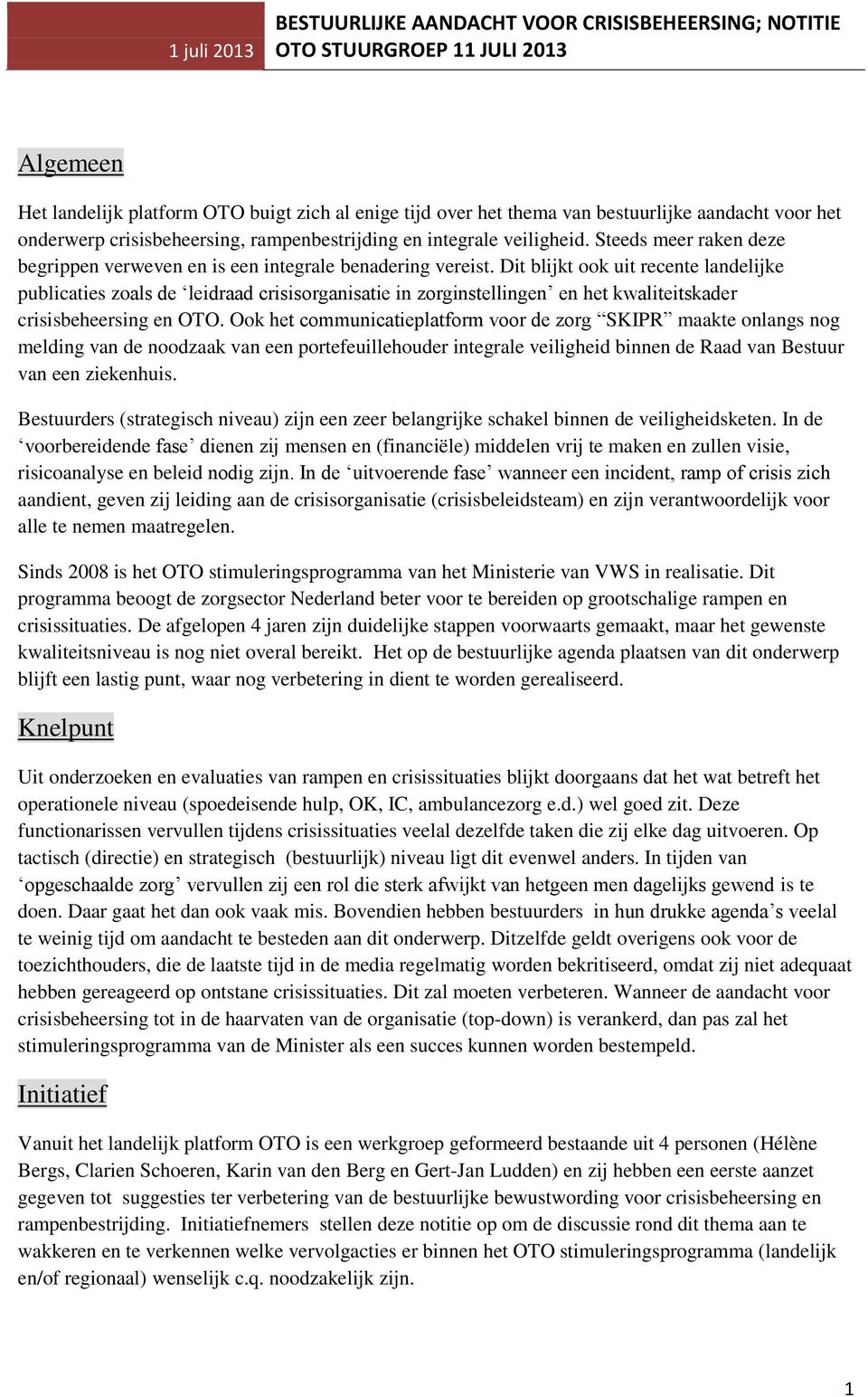 Dit blijkt ook uit recente landelijke publicaties zoals de leidraad crisisorganisatie in zorginstellingen en het kwaliteitskader crisisbeheersing en OTO.