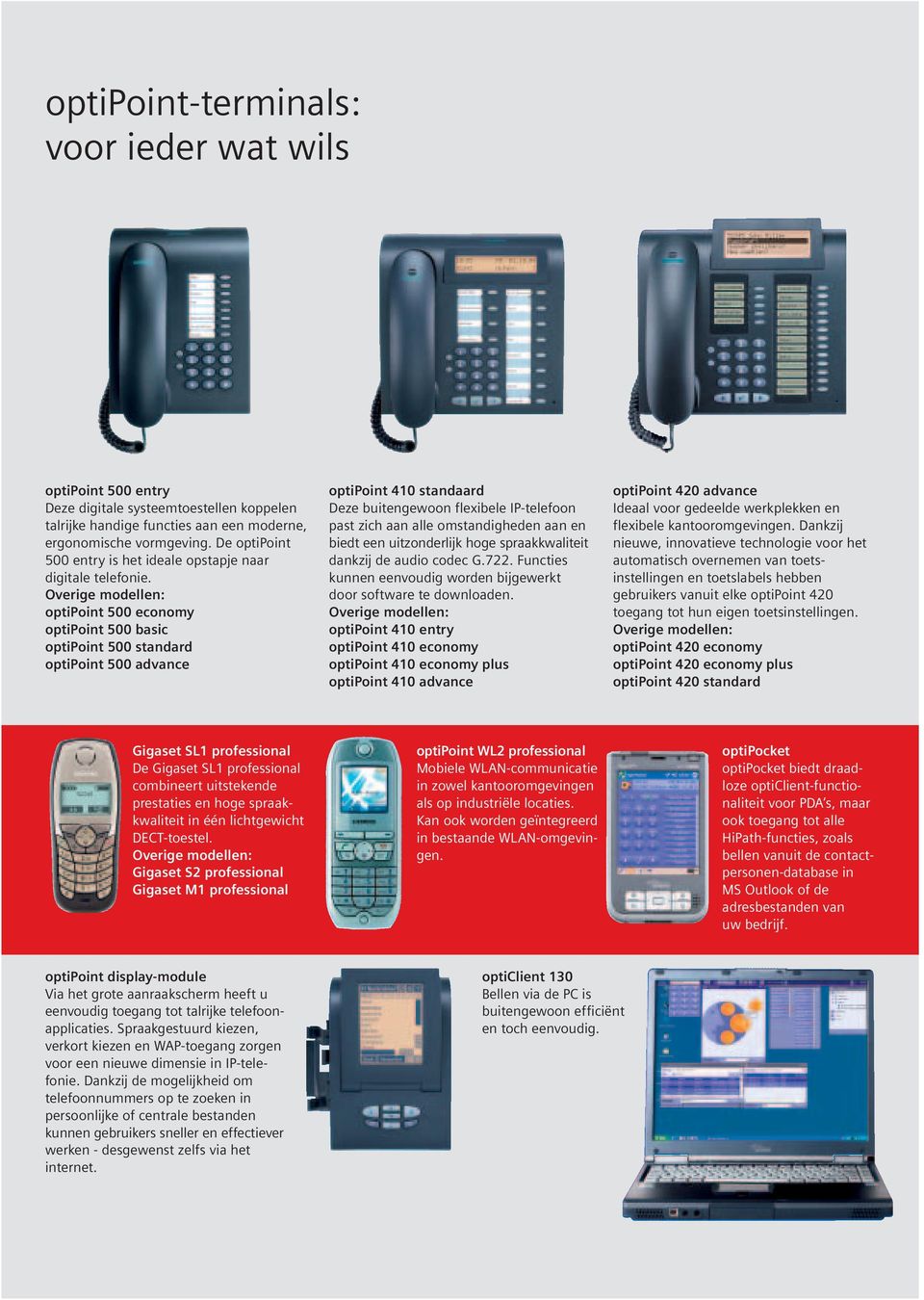 Overige modellen: optipoint 500 economy optipoint 500 basic optipoint 500 standard optipoint 500 advance optipoint 410 standaard Deze buitengewoon flexibele IP-telefoon past zich aan alle