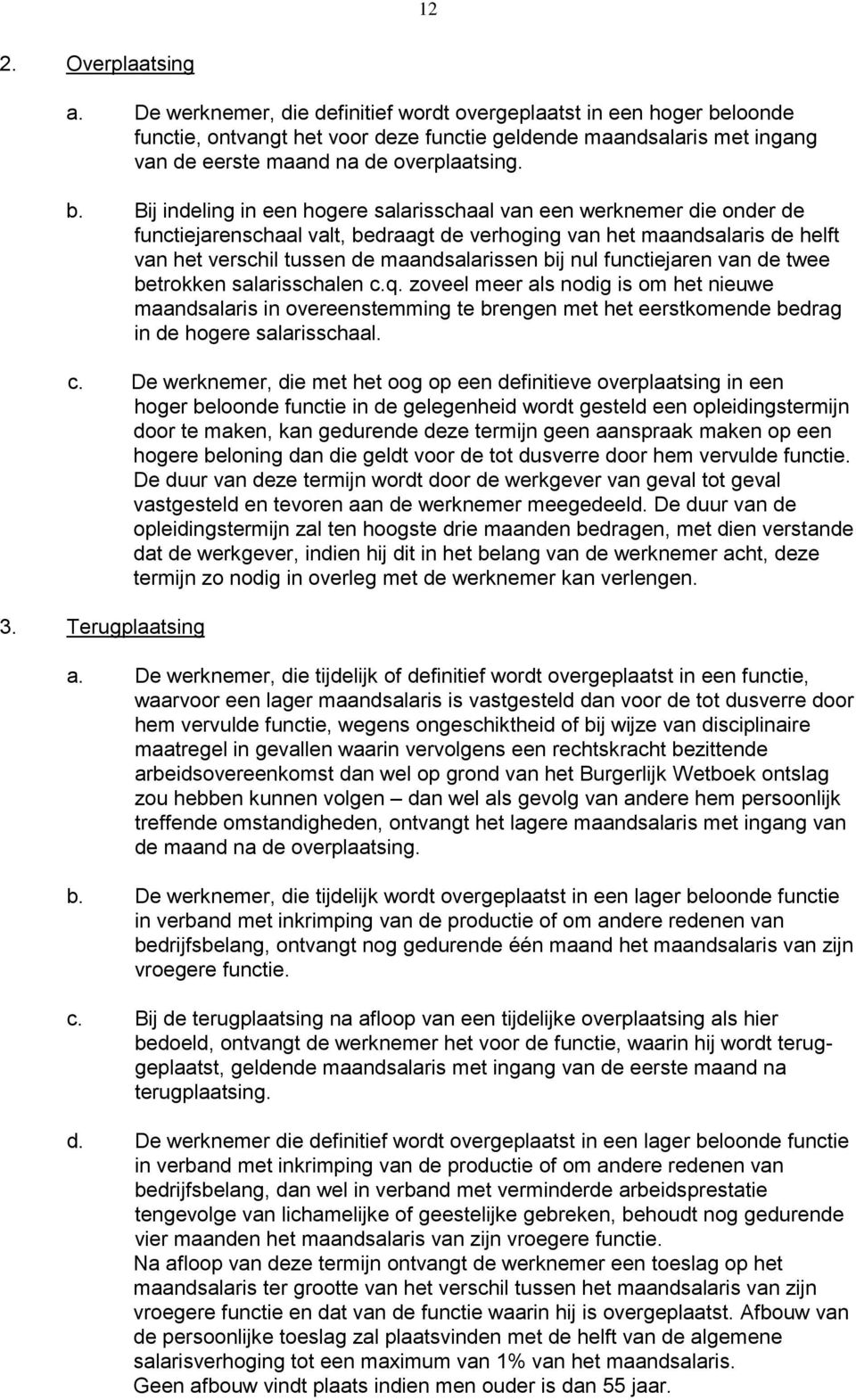 loonde functie, ontvangt het voor deze functie geldende maandsalaris met ingang van de eerste maand na de overplaatsing. b.