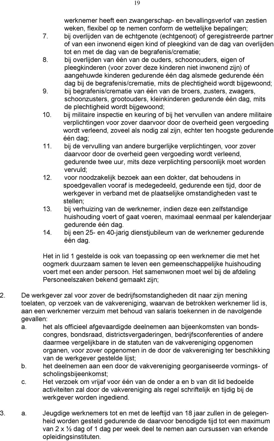 bij overlijden van één van de ouders, schoonouders, eigen of pleegkinderen (voor zover deze kinderen niet inwonend zijn) of aangehuwde kinderen gedurende één dag alsmede gedurende één dag bij de