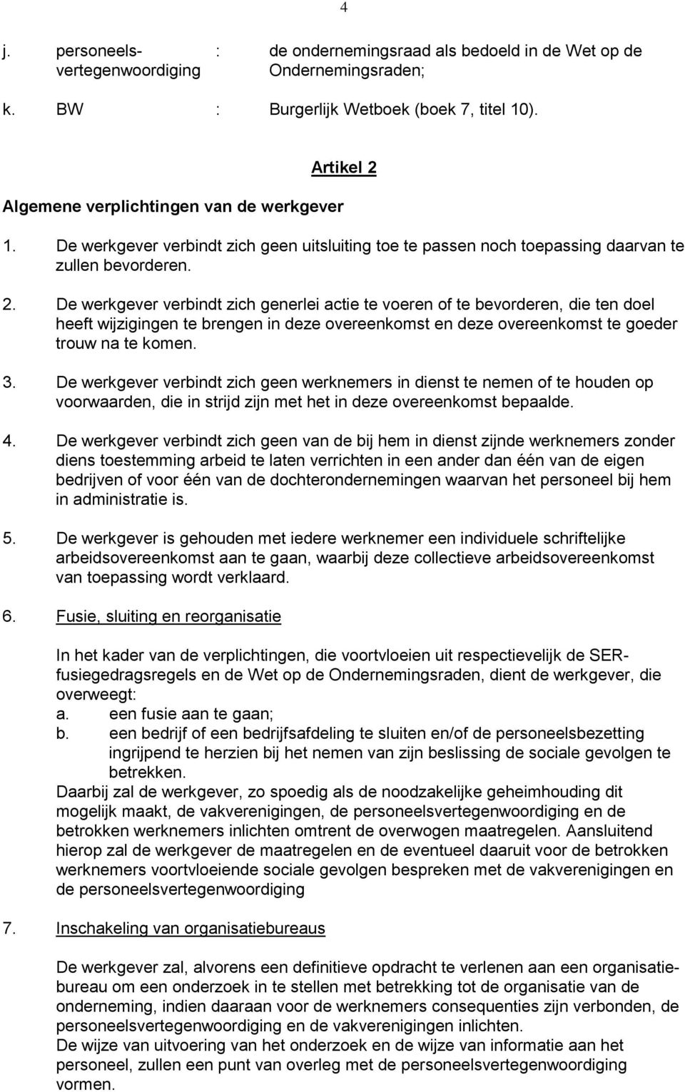 1. De werkgever verbindt zich geen uitsluiting toe te passen noch toepassing daarvan te zullen bevorderen. 2.