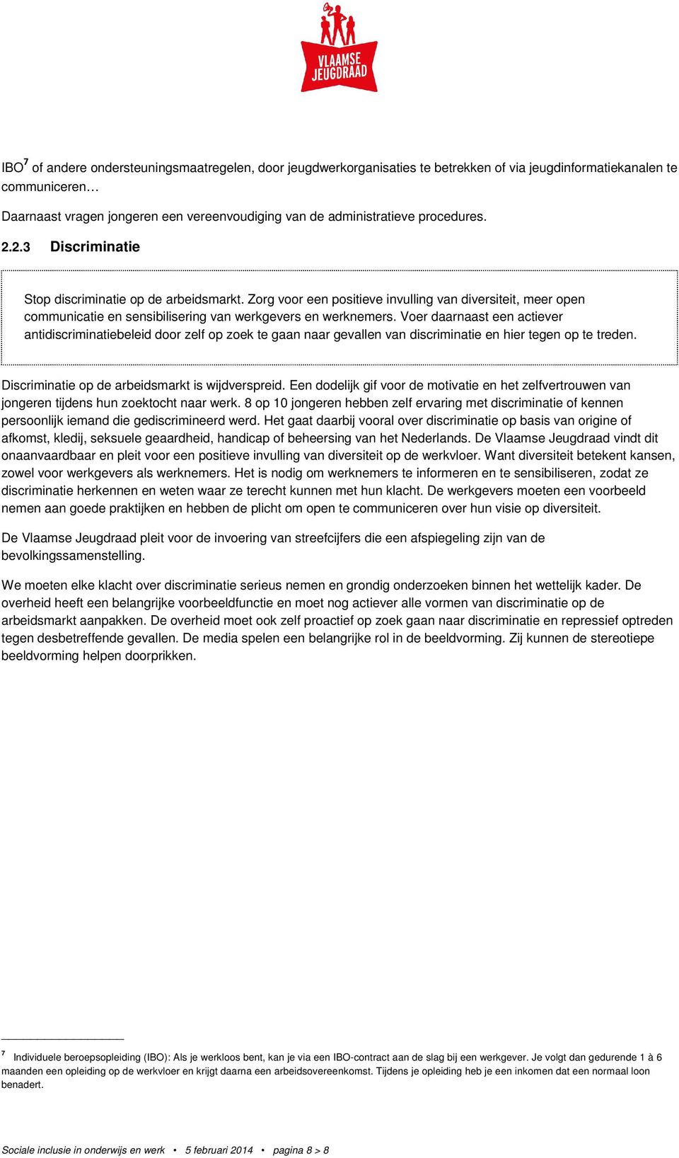 Voer daarnaast een actiever antidiscriminatiebeleid door zelf op zoek te gaan naar gevallen van discriminatie en hier tegen op te treden. Discriminatie op de arbeidsmarkt is wijdverspreid.