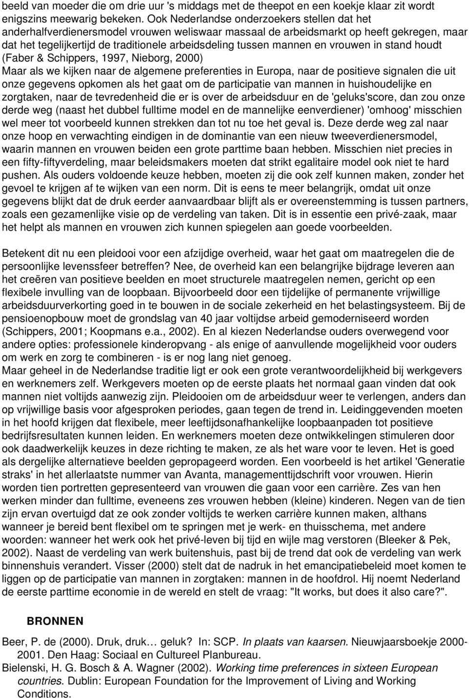 mannen en vrouwen in stand houdt (Faber & Schippers, 1997, Nieborg, 2000) Maar als we kijken naar de algemene preferenties in Europa, naar de positieve signalen die uit onze gegevens opkomen als het