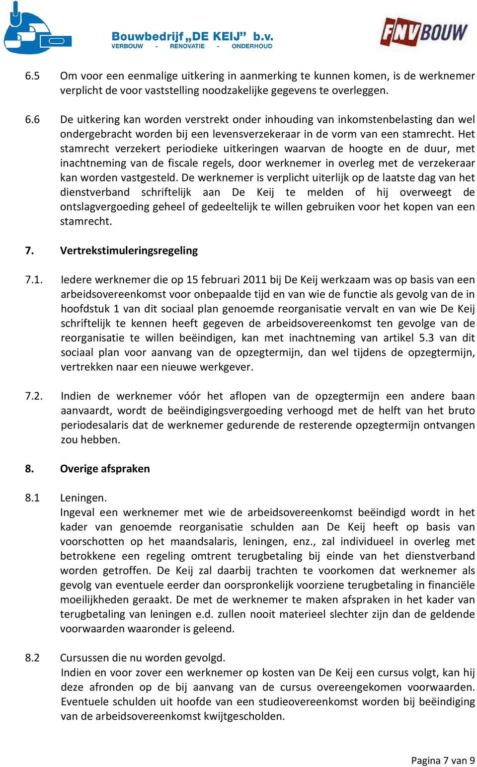 Het stamrecht verzekert periodieke uitkeringen waarvan de hoogte en de duur, met inachtneming van de fiscale regels, door werknemer in overleg met de verzekeraar kan worden vastgesteld.