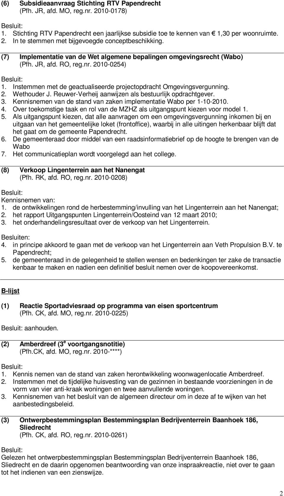 Reuwer-Verheij aanwijzen als bestuurlijk opdrachtgever. 3. Kennisnemen van de stand van zaken implementatie Wabo per 1-10-2010. 4.