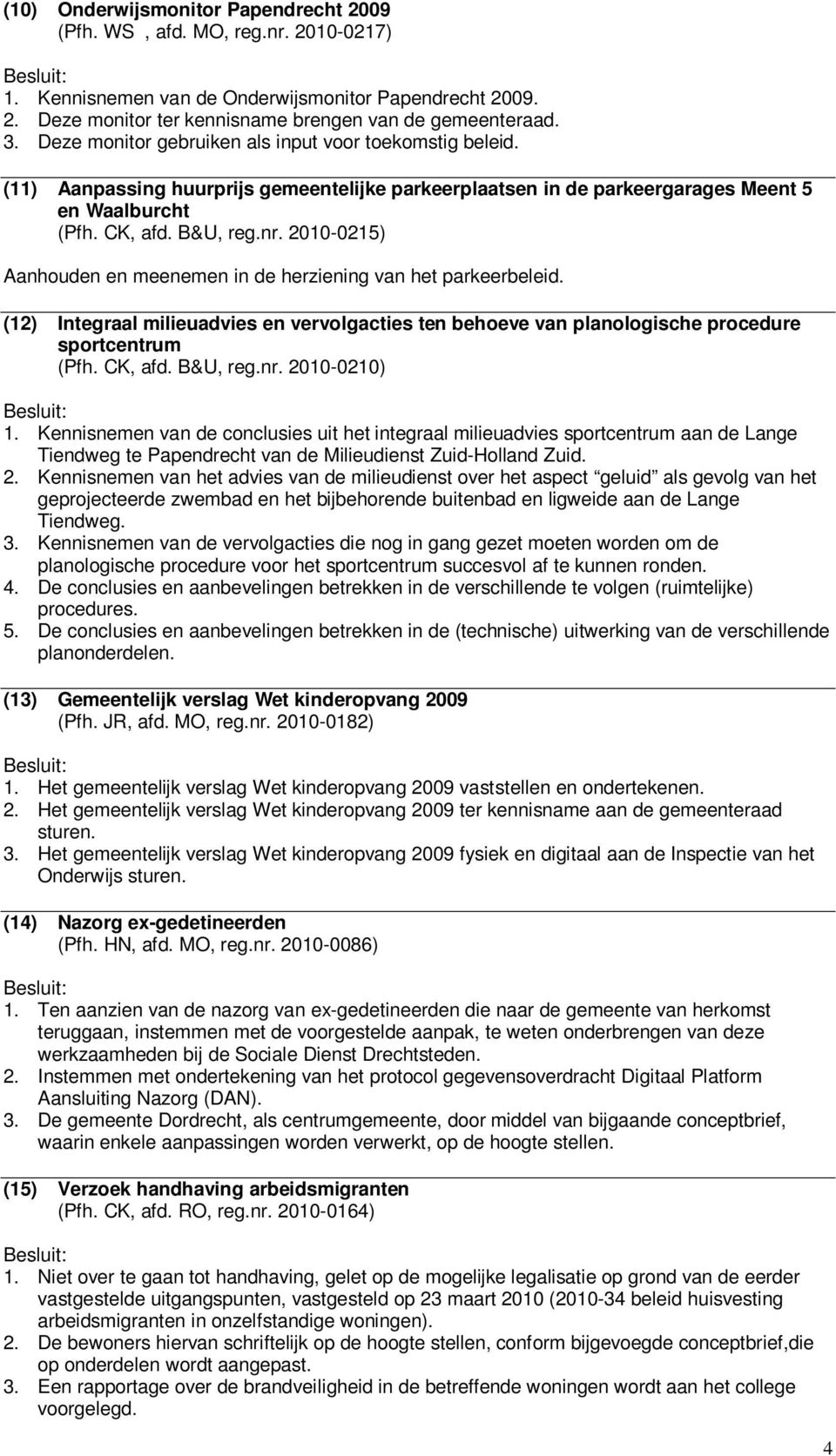 2010-0215) Aanhouden en meenemen in de herziening van het parkeerbeleid. (12) Integraal milieuadvies en vervolgacties ten behoeve van planologische procedure sportcentrum (Pfh. CK, afd. B&U, reg.nr.