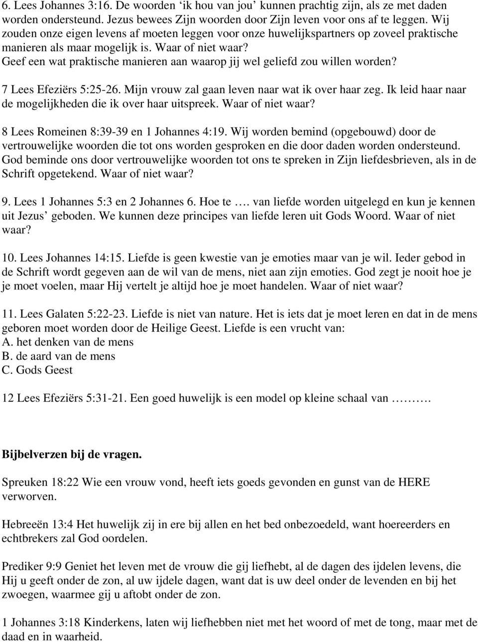 Geef een wat praktische manieren aan waarop jij wel geliefd zou willen worden? 7 Lees Efeziërs 5:25-26. Mijn vrouw zal gaan leven naar wat ik over haar zeg.