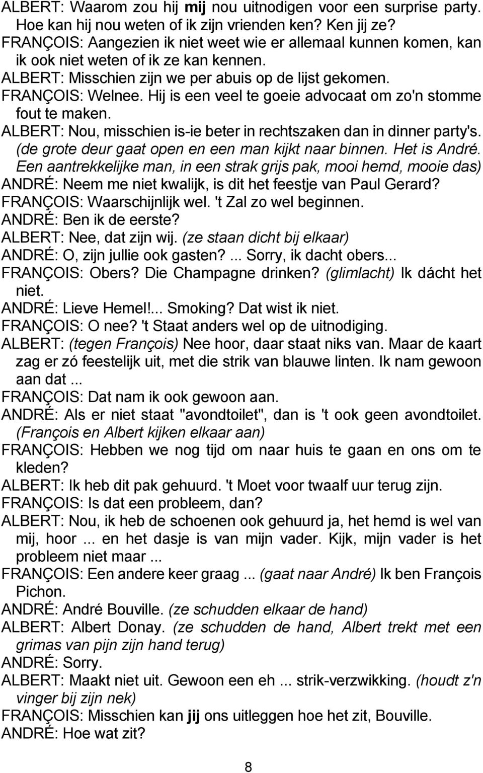 Hij is een veel te goeie advocaat om zo'n stomme fout te maken. ALBERT: Nou, misschien is-ie beter in rechtszaken dan in dinner party's. (de grote deur gaat open en een man kijkt naar binnen.