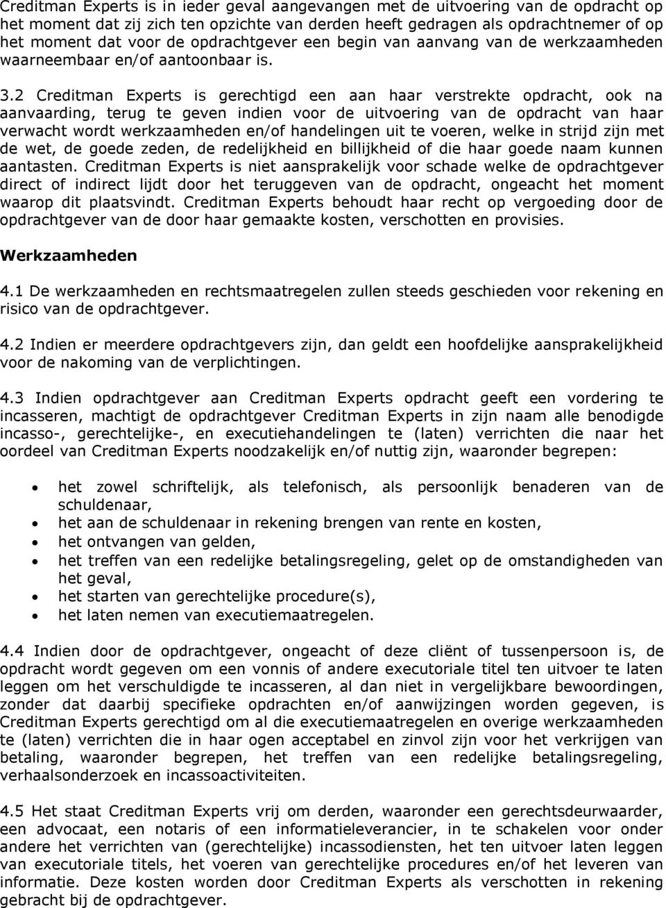 2 Creditman Experts is gerechtigd een aan haar verstrekte opdracht, ook na aanvaarding, terug te geven indien voor de uitvoering van de opdracht van haar verwacht wordt werkzaamheden en/of