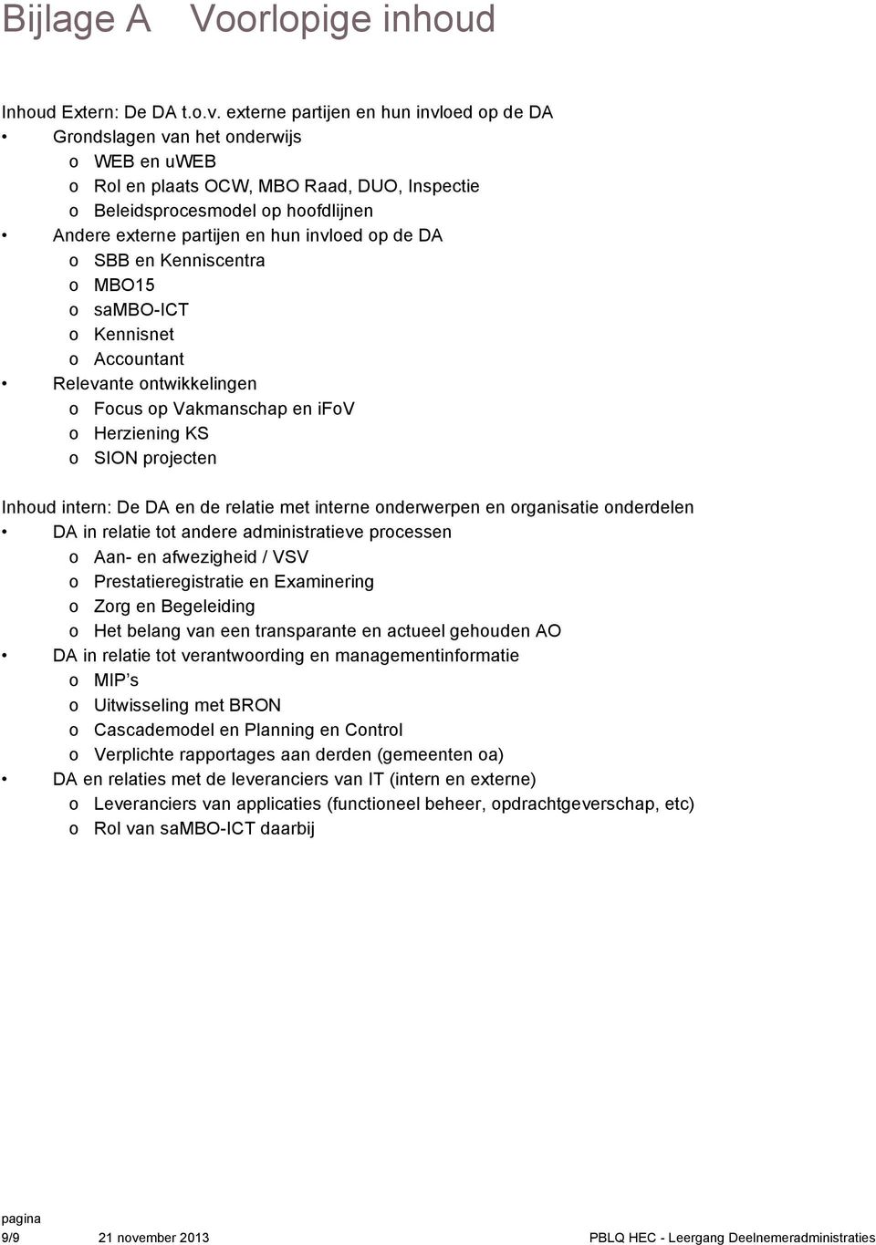 invloed op de DA o SBB en Kenniscentra o MBO15 o sambo-ict o Kennisnet o Accountant Relevante ontwikkelingen o Focus op Vakmanschap en ifov o Herziening KS o SION projecten Inhoud intern: De DA en de