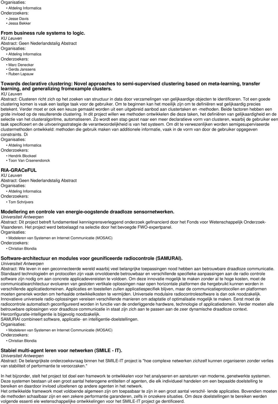 clusters. Abstract: Clusteren richt zich op het zoeken van structuur in data door verzamelingen van gelijkaardige objecten te identificeren.