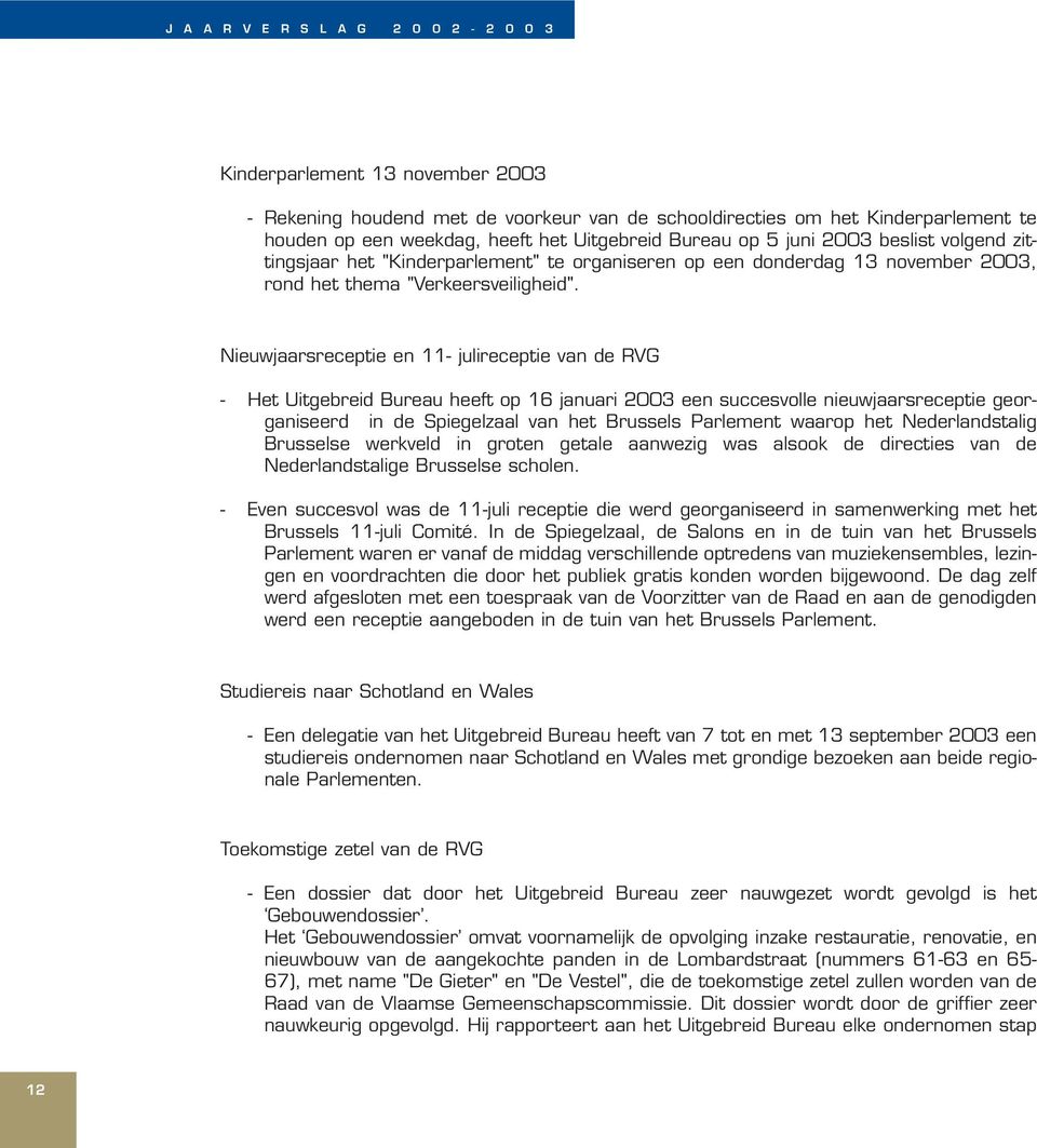 Nieuwjaarsreceptie en 11- julireceptie van de RVG - Het Uitgebreid Bureau heeft op 16 januari 2003 een succesvolle nieuwjaarsreceptie georganiseerd in de Spiegelzaal van het Brussels Parlement waarop