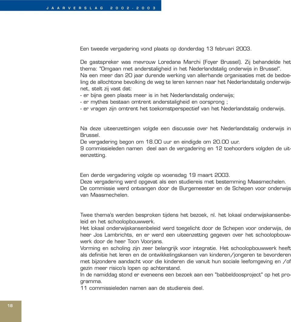 Na een meer dan 20 jaar durende werking van allerhande organisaties met de bedoeling de allochtone bevolking de weg te leren kennen naar het Nederlandstalig onderwijsnet, stelt zij vast dat: - er