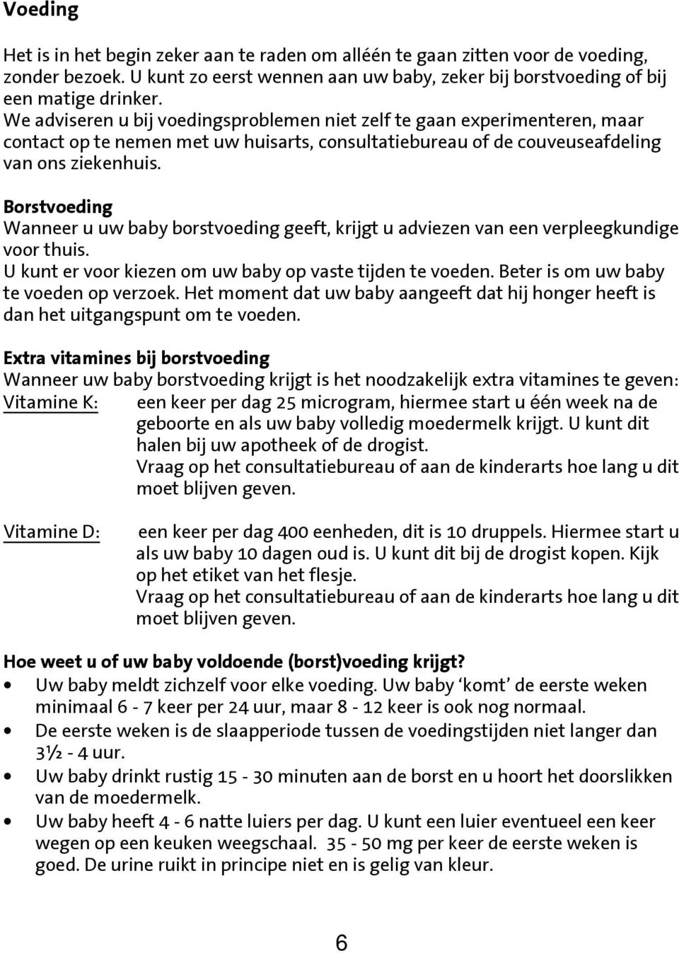 Borstvoeding Wanneer u uw baby borstvoeding geeft, krijgt u adviezen van een verpleegkundige voor thuis. U kunt er voor kiezen om uw baby op vaste tijden te voeden.