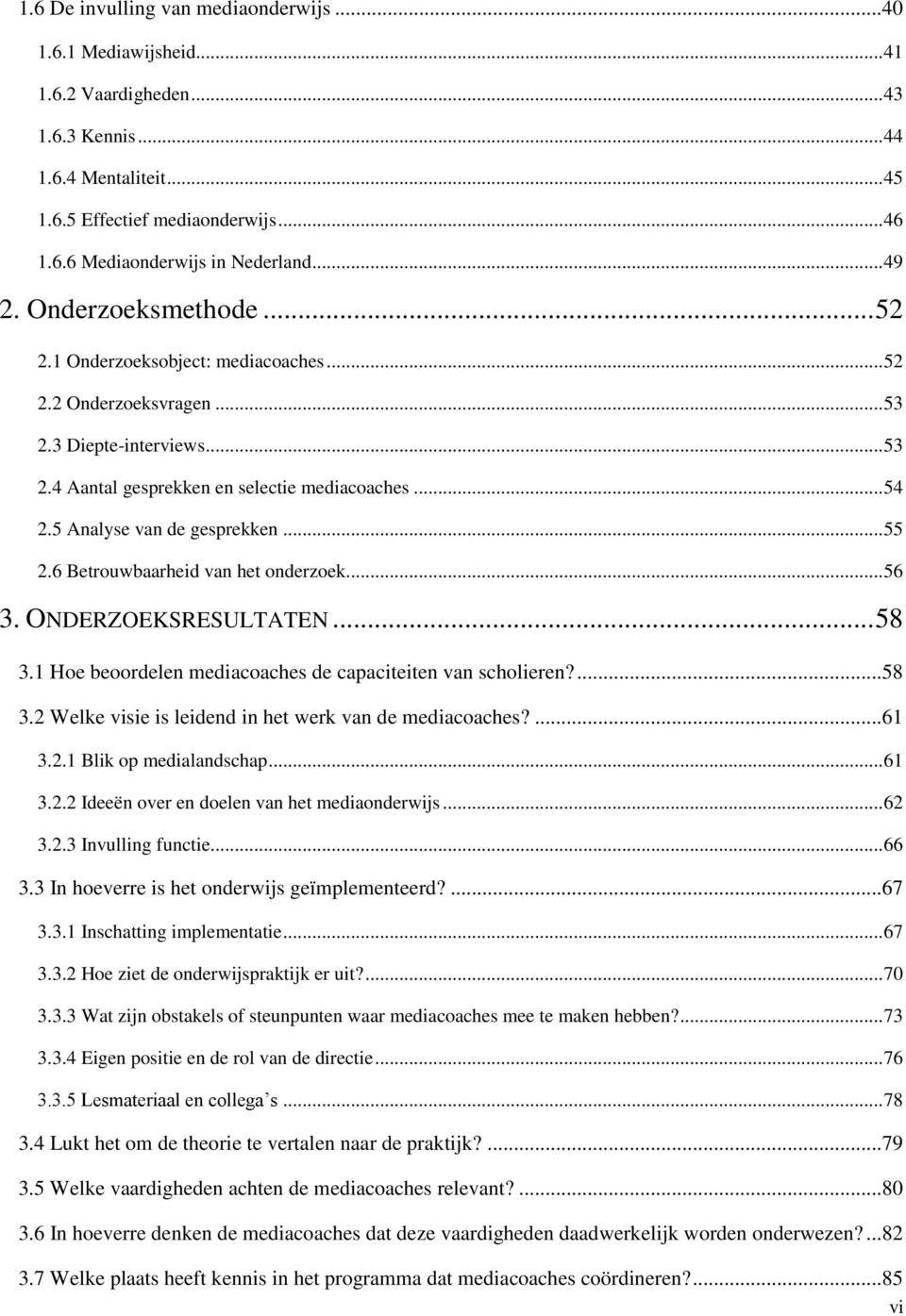 5 Analyse van de gesprekken... 55 2.6 Betrouwbaarheid van het onderzoek... 56 3. ONDERZOEKSRESULTATEN... 58 3.1 Hoe beoordelen mediacoaches de capaciteiten van scholieren?... 58 3.2 Welke visie is leidend in het werk van de mediacoaches?