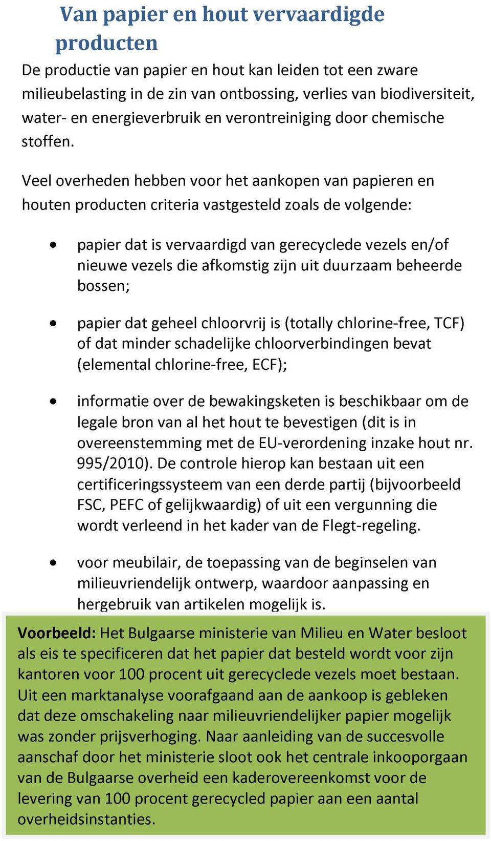 Veel overheden hebben voor het aankopen van papieren en houten producten criteria vastgesteld zoals de volgende: papier dat is vervaardigd van gerecyclede vezels en/of nieuwe vezels die afkomstig