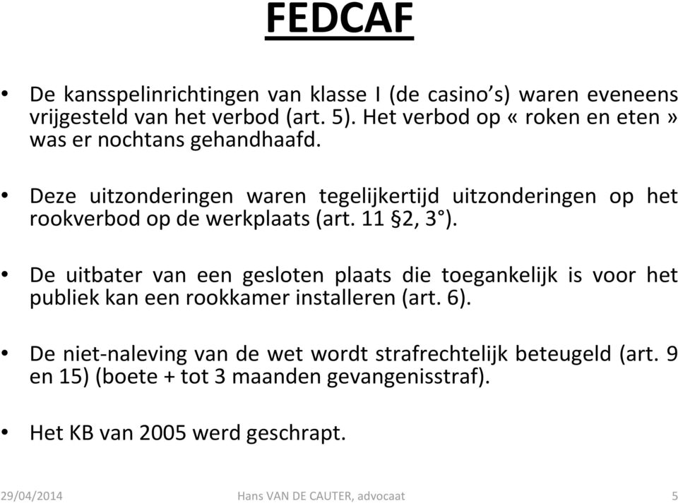 Deze uitzonderingen waren tegelijkertijd uitzonderingen op het rookverbod op de werkplaats (art. 11 2, 3 ).