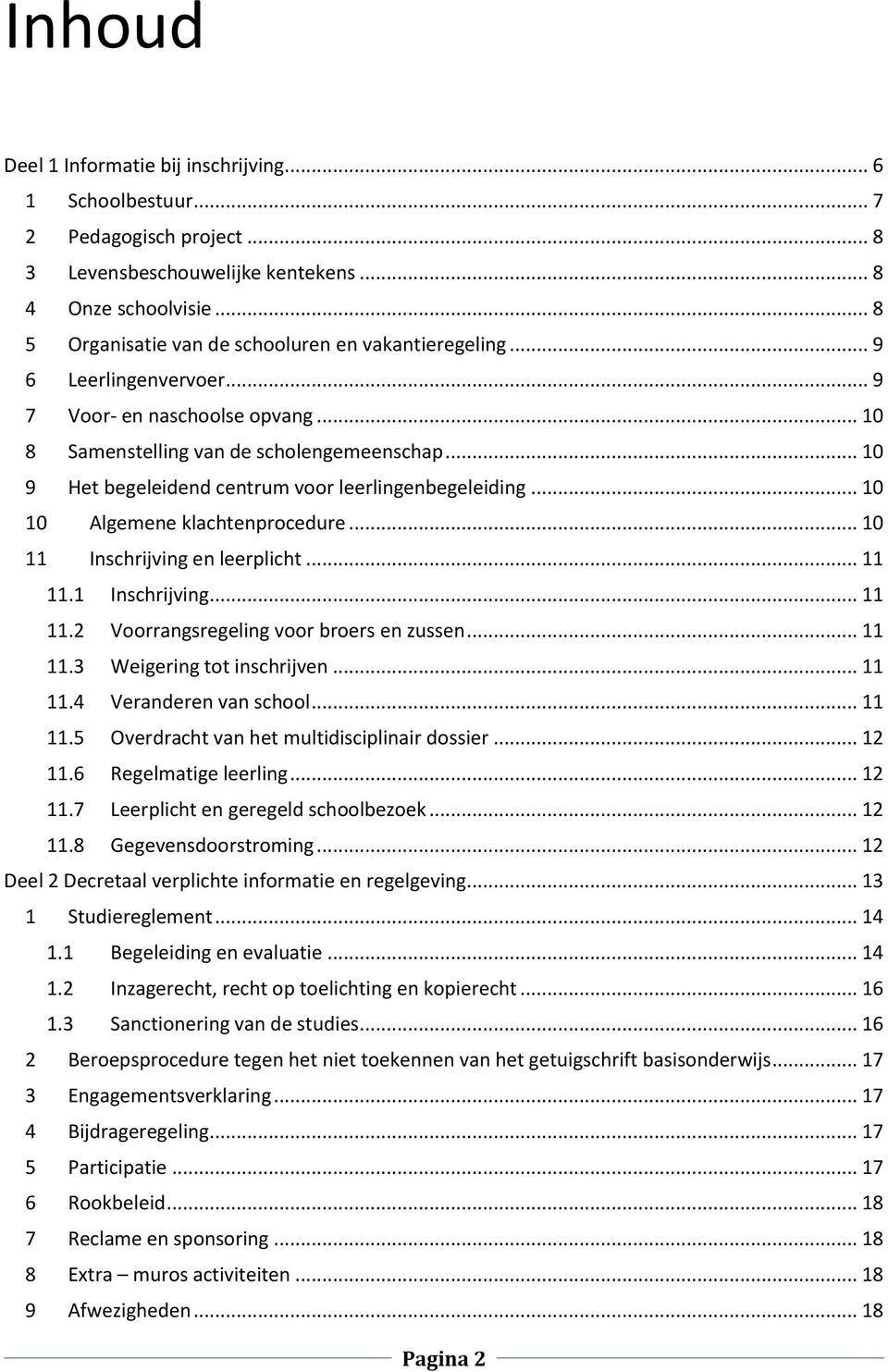 .. 10 9 Het begeleidend centrum voor leerlingenbegeleiding... 10 10 Algemene klachtenprocedure... 10 11 Inschrijving en leerplicht... 11 11.1 Inschrijving... 11 11.2 Voorrangsregeling voor broers en zussen.