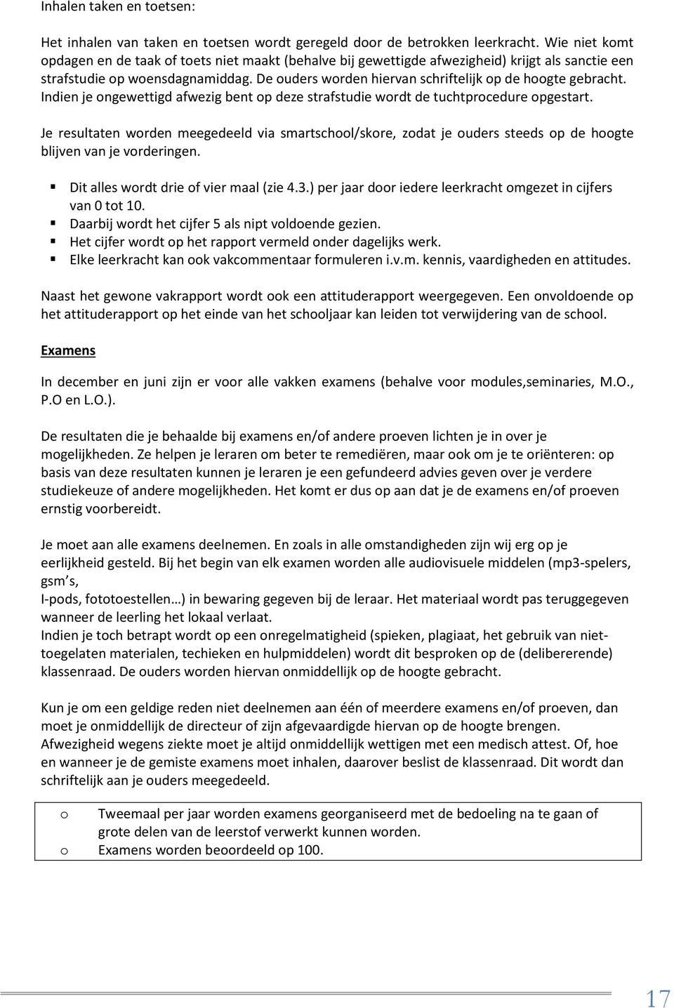 De ouders worden hiervan schriftelijk op de hoogte gebracht. Indien je ongewettigd afwezig bent op deze strafstudie wordt de tuchtprocedure opgestart.