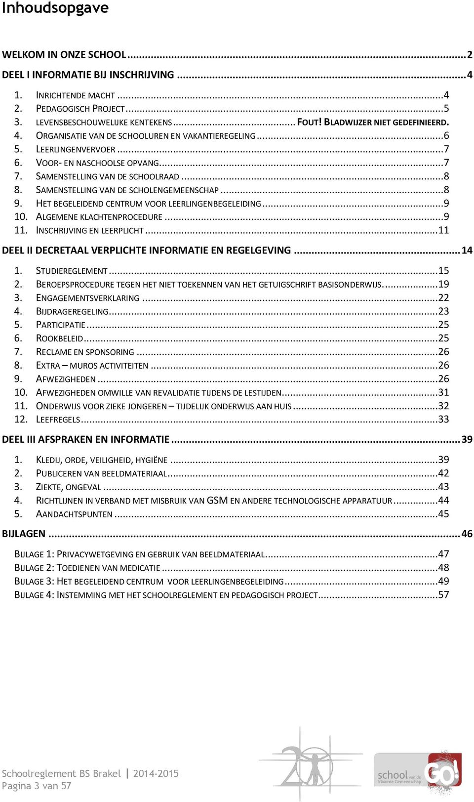 SAMENSTELLING VAN DE SCHOLENGEMEENSCHAP... 8 9. HET BEGELEIDEND CENTRUM VOOR LEERLINGENBEGELEIDING... 9 10. ALGEMENE KLACHTENPROCEDURE... 9 11. INSCHRIJVING EN LEERPLICHT.