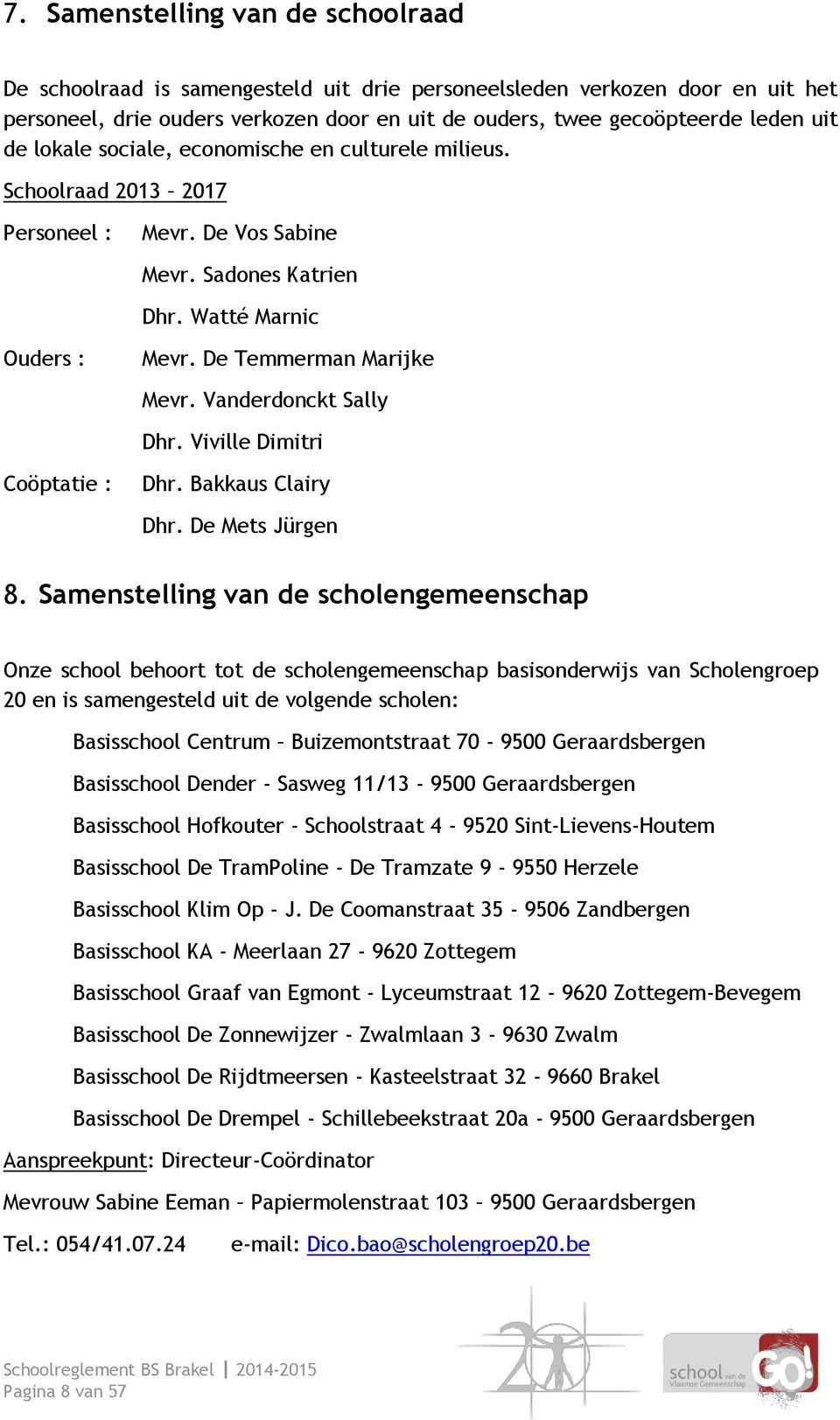 Vanderdonckt Sally Dhr. Viville Dimitri Coöptatie : Dhr. Bakkaus Clairy Dhr. De Mets Jürgen 8.