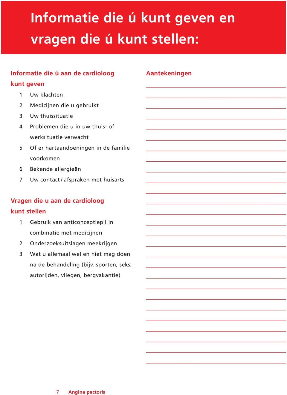 / afspraken met huisarts Aantekeningen Vragen die u aan de cardioloog kunt stellen 1 Gebruik van anticonceptiepil in combinatie met medicijnen 2