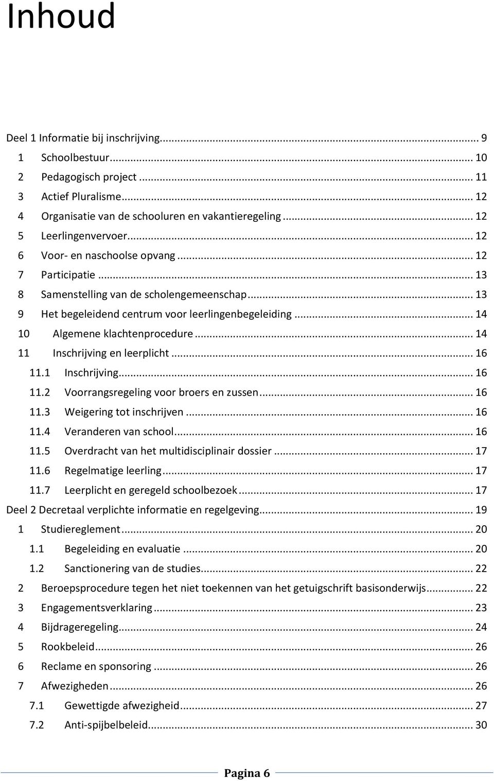 .. 14 11 Inschrijving en leerplicht... 16 11.1 Inschrijving... 16 11.2 Voorrangsregeling voor broers en zussen... 16 11.3 Weigering tot inschrijven... 16 11.4 Veranderen van school... 16 11.5 Overdracht van het multidisciplinair dossier.