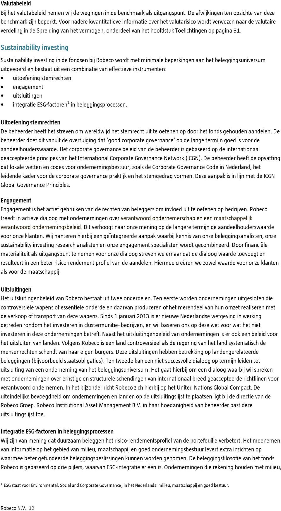 Sustainability investing Sustainability investing in de fondsen bij Robeco wordt met minimale beperkingen aan het beleggingsuniversum uitgevoerd en bestaat uit een combinatie van effectieve