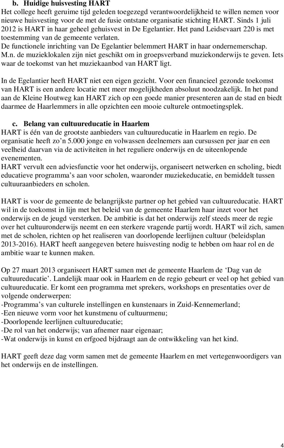 De functionele inrichting van De Egelantier belemmert HART in haar ondernemerschap. M.n. de muzieklokalen zijn niet geschikt om in groepsverband muziekonderwijs te geven.