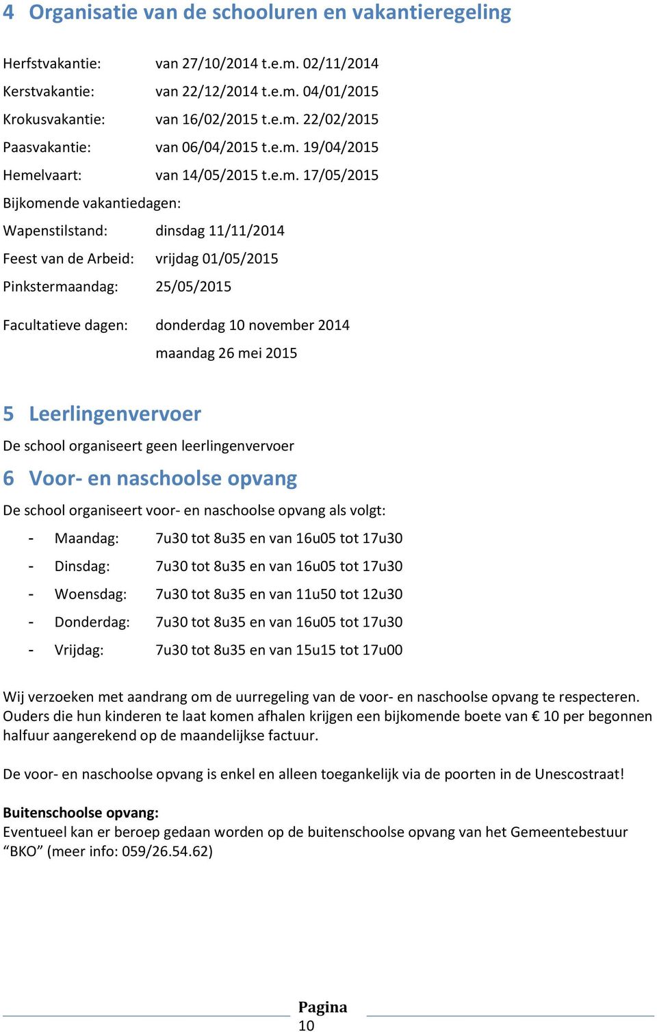 Facultatieve dagen: donderdag 10 november 2014 maandag 26 mei 2015 5 Leerlingenvervoer De school organiseert geen leerlingenvervoer 6 Voor- en naschoolse opvang De school organiseert voor- en