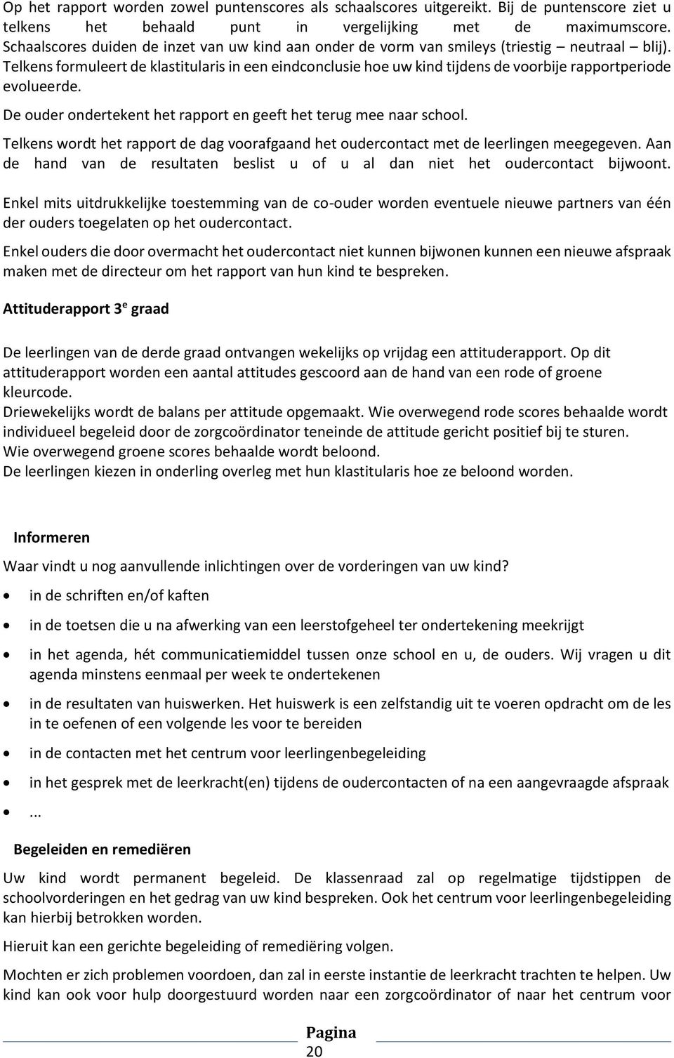 Telkens formuleert de klastitularis in een eindconclusie hoe uw kind tijdens de voorbije rapportperiode evolueerde. De ouder ondertekent het rapport en geeft het terug mee naar school.